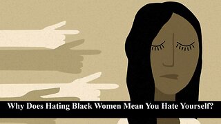 Why Does A Black Man Not Liking Black Women Mean He Hates Himself?