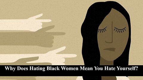 Why Does A Black Man Not Liking Black Women Mean He Hates Himself?