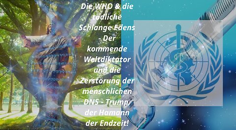Die WHO & die tödliche Schlange Edens −Die Zerstörung der menschlichen DNS (DNA) −Trump, der Hamann!