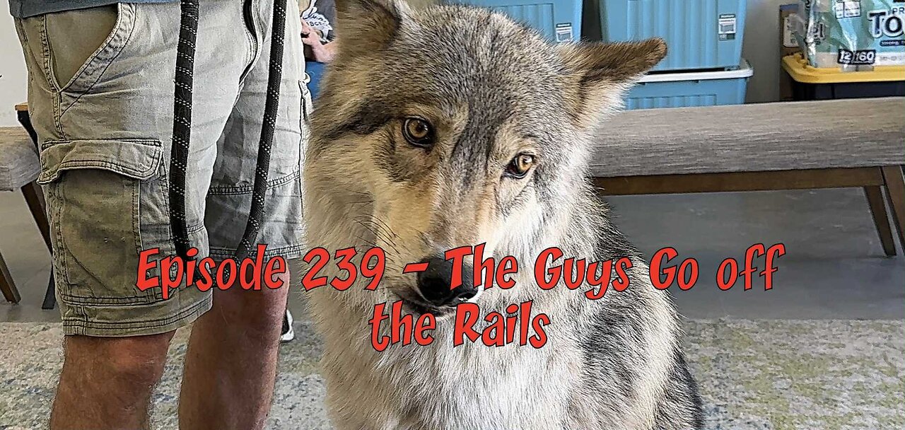 Episode 239 – The Guys Go Off the Rails