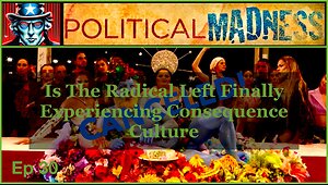 Episode 30 - Is The Radical Left Finally Experiencing "Consequence Culture?"
