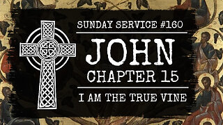 160 - John Chapter 15, I Am the True Vine