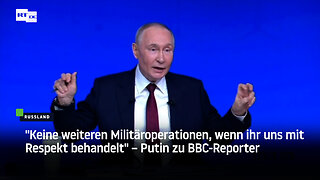Putin zu BBC-Reporter: "Keine weiteren Militäroperationen, wenn ihr uns mit Respekt behandelt"