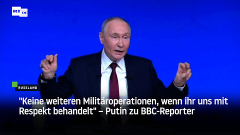 Putin zu BBC-Reporter: "Keine weiteren Militäroperationen, wenn ihr uns mit Respekt behandelt"