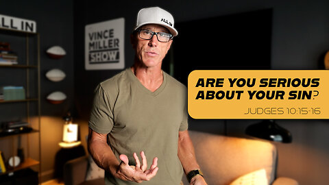 Are You Serious About Your Sin? | Judges 10:15-16