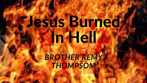 Jesus Burned In Hell || Brother Remy