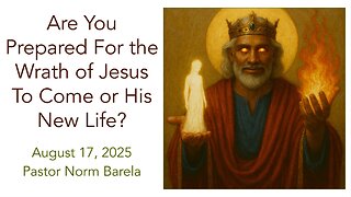 Are You Prepared For the Wrath of Jesus To Come or His New Life?