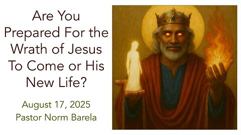 Are You Prepared For the Wrath of Jesus To Come or His New Life?