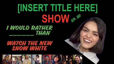 [INSERT TITLE HERE] Show EP. 20 | I would rather ___________________ than watch Snow White.