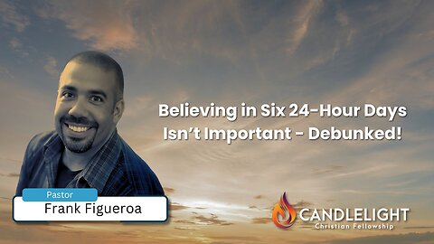 Believing in Six 24-Hour Days Isn’t Important - Debunked! | Guest Pastor Frank Figueroa - Edited