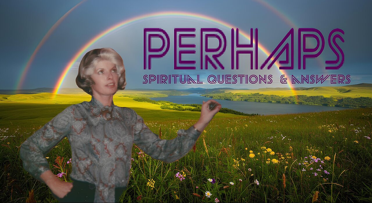 PERHAPS - SPRITUAL QUESTIONS AND ANSWERS - JACKIE'S QUESTION