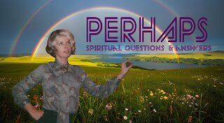 PERHAPS - SPRITUAL QUESTIONS AND ANSWERS - JACKIE'S QUESTION