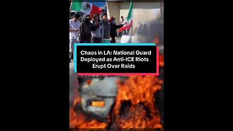 Chaos in LA: National Guard Deployed as Anti-ICE Riots Erupt Over Raids