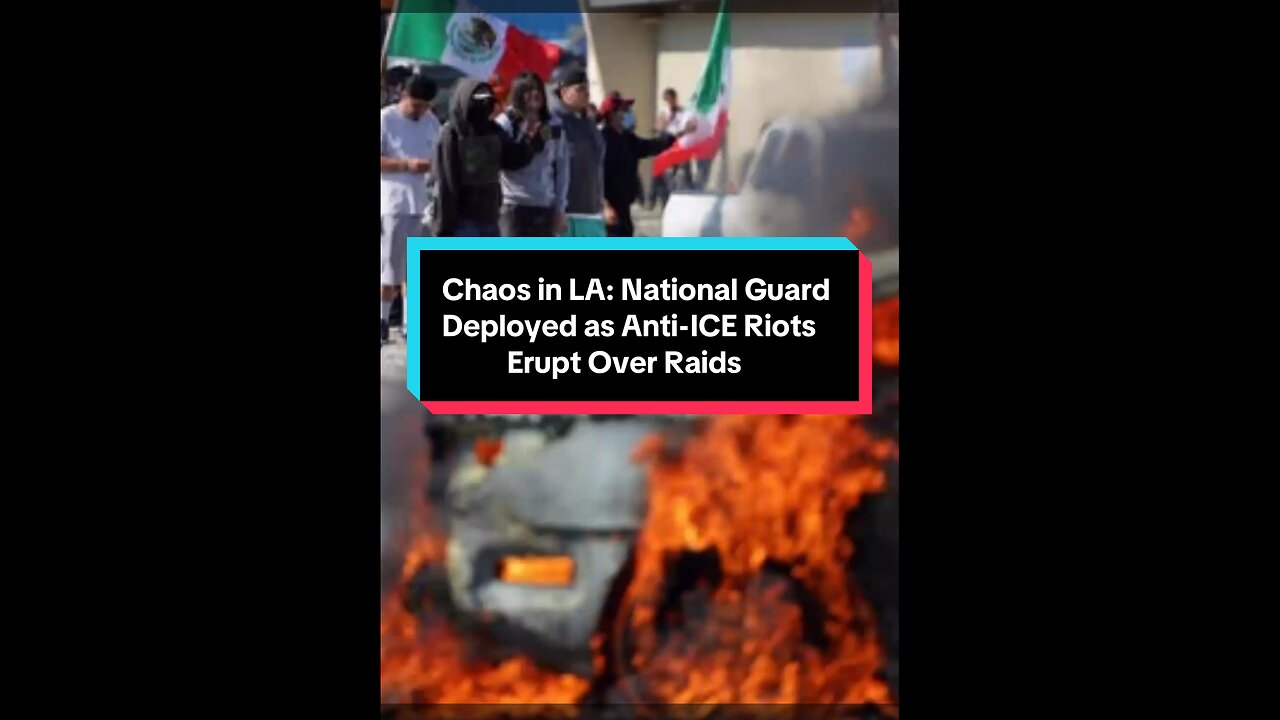Chaos in LA: National Guard Deployed as Anti-ICE Riots Erupt Over Raids