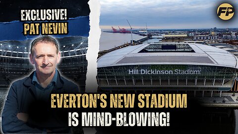 Pat Nevin: Everton's new stadium is mind-blowing!
