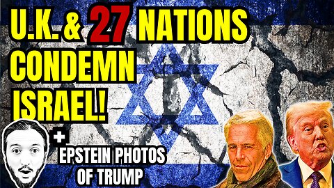 LIVE: UK & 27 Nations Condemn Israel! + Epstein Photos of Trump
