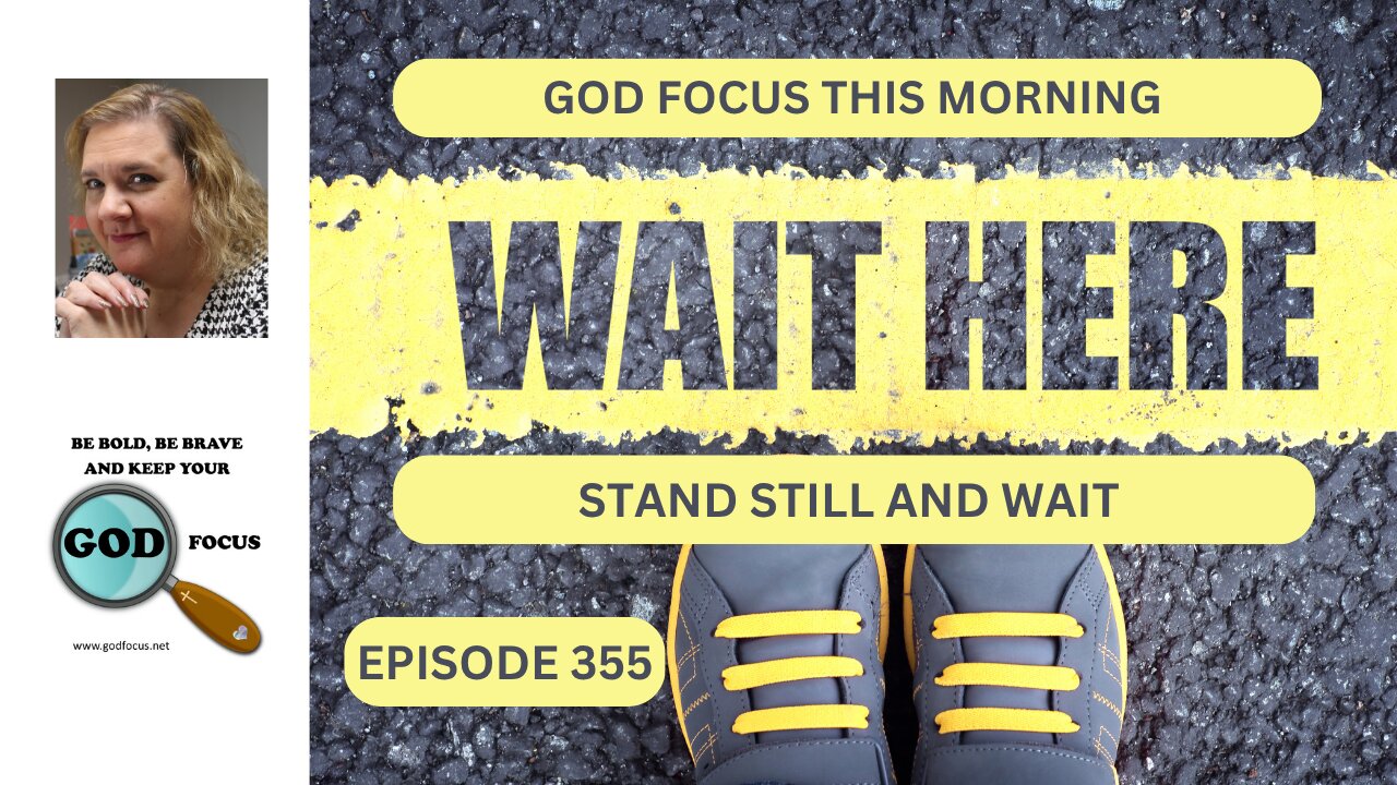 GOD FOCUS THIS MORNING EP355 STAND STILL AND WAIT