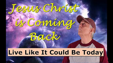 Christ is Coming Back. Live Like it Could be Today