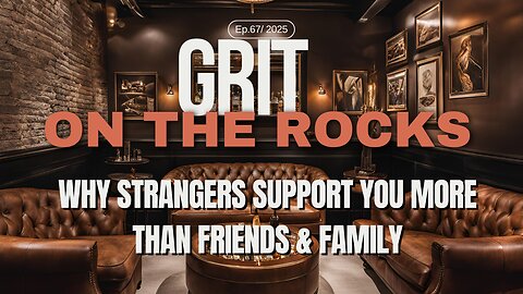 Why Strangers Support You More Than Friends & Family | Grit on the Rocks Podcast Ep 67