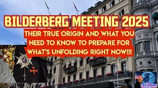 BILDERBERG MEETING 2025 THEIR TRUE ORIGIN AND WHAT YOU NEED TO KNOW