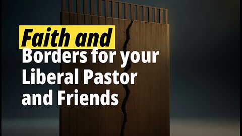 Faith, Borders, and Reality: Addressing Immigration with your Liberal Neighbors and Pastor