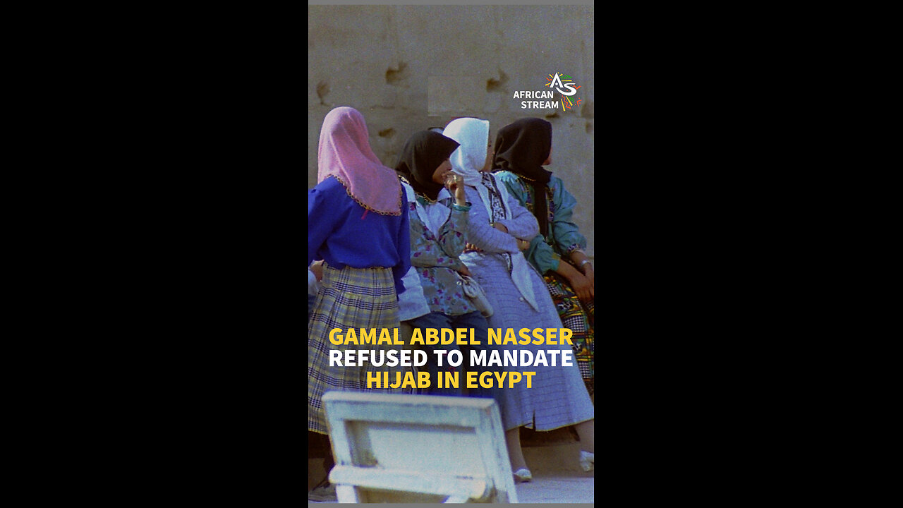 GAMAL ABDEL NASSER REFUSED TO MANDATE HIJAB IN EGYPT