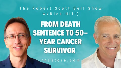 From Death Sentence To 50-year Cancer Survivor (The Robert Scott Bell Show w/Rick Hill)