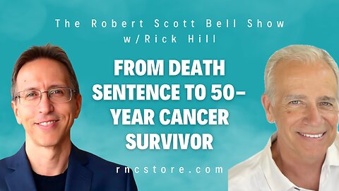 From Death Sentence To 50-year Cancer Survivor (The Robert Scott Bell Show w/Rick Hill)