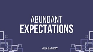 Abundant Expectation Week 3 Monday