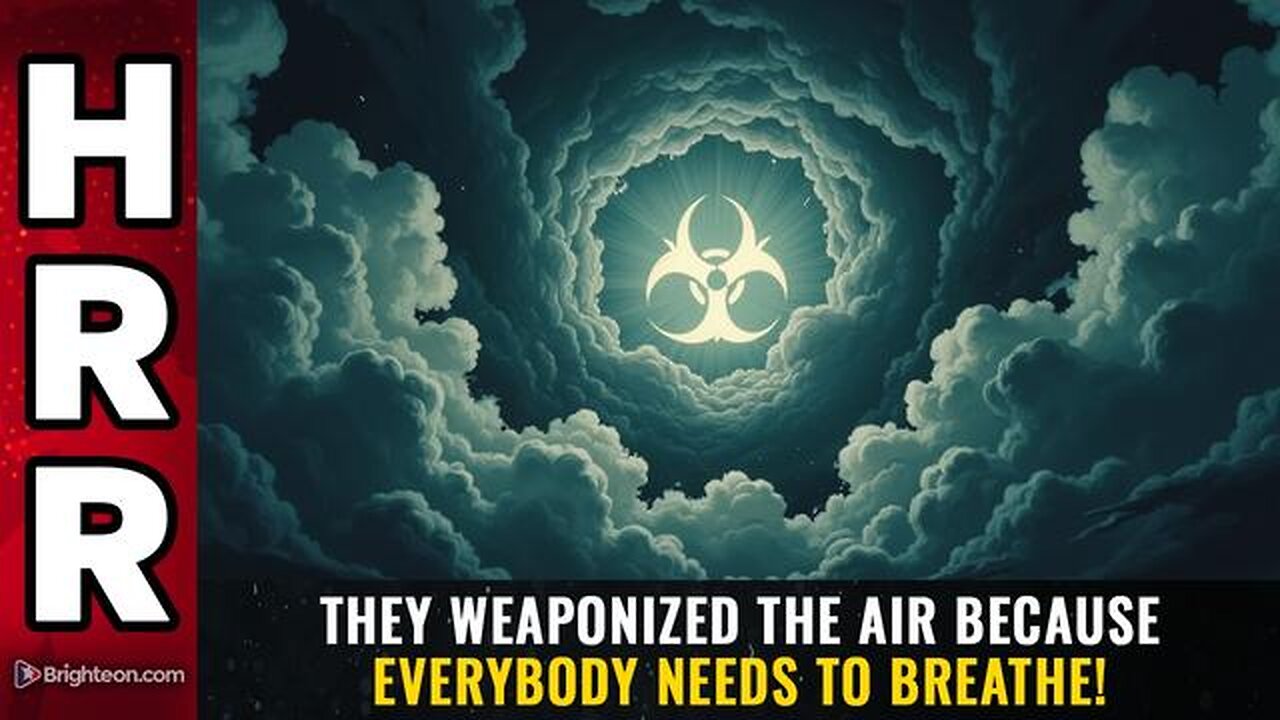 They WEAPONIZED the AIR because everybody needs to BREATHE!