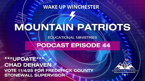 Episode #44 - UPDATE w/ Chad DeHaven: VOTE on 11/4/25 for Frederick County Stonewall Supervisor