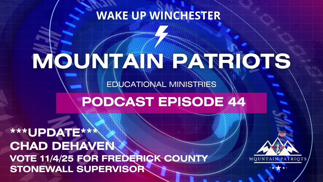 Episode #44 - UPDATE w/ Chad DeHaven: VOTE on 11/4/25 for Frederick County Stonewall Supervisor