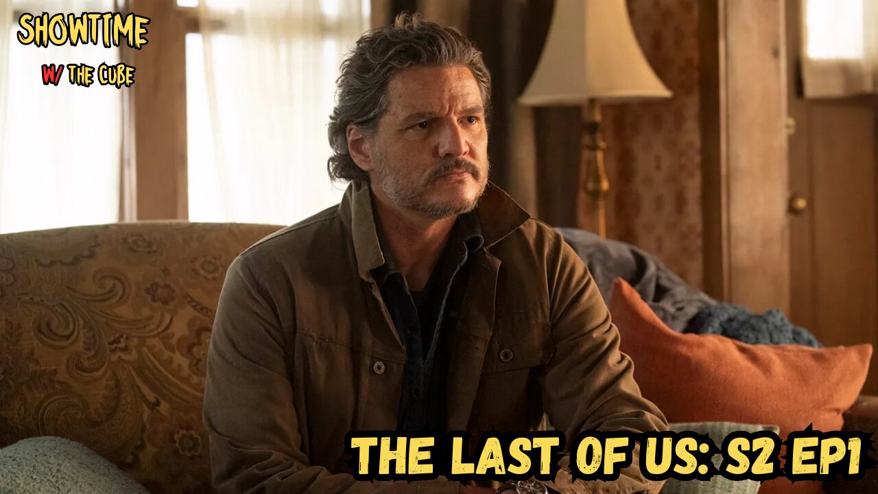 Showtime with the Cube: The Last of Us S2 EP1 Review