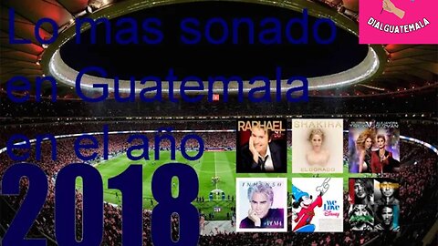 Lo mas sonado en Guatemala en el año 2018