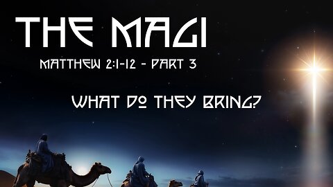 The Magi - Matthew 12:1-12 – Part 3
