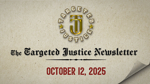 The Targeted Justice Newsletter: 10.12.25