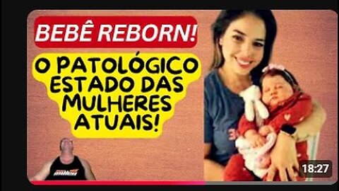 BEBÊS REBORN: MAIS UMA PATOLOGIA QUE ESTÁ ACOMETENDO EM LARGA ESCALA AS SEMIDEUSAS DO SÉCULO XXI