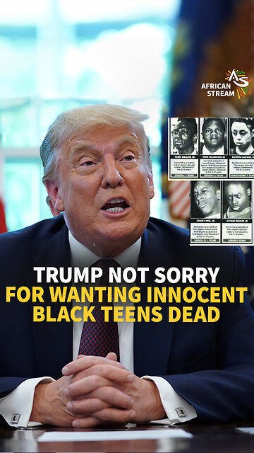 TRUMP NOT SORRY FOR WANTING INNOCENT BLACK TEENS DEAD