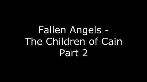 "Fallen Angels - The Children of Cain: Exploring the Mysterious Part 2"
