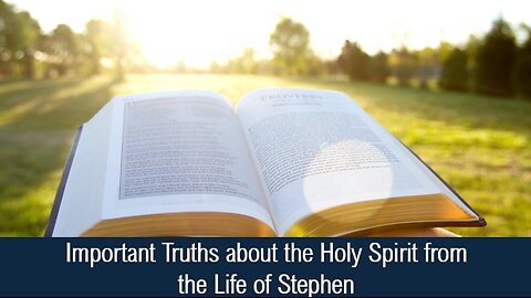 Important Truths about the Holy Spirit from the Life of Stephen - Acts 7:51-8:3