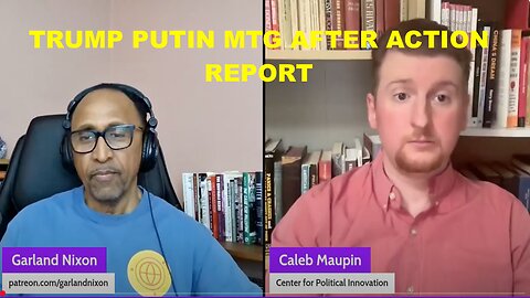 TRUMP PUTIN MTG AFTER ACTION REPORT WITH CALEB MAUPIN