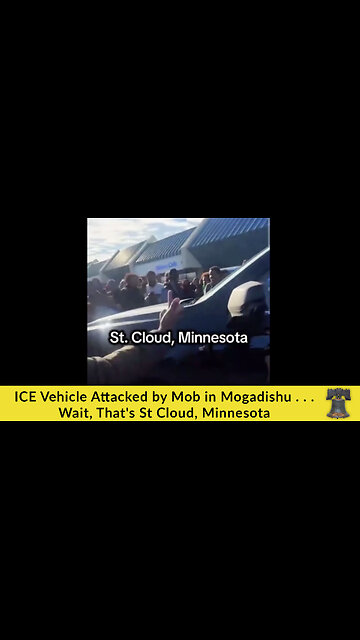 ICE Vehicle Attacked by Mob in Mogadishu . . . Wait, That's St Cloud, Minnesota