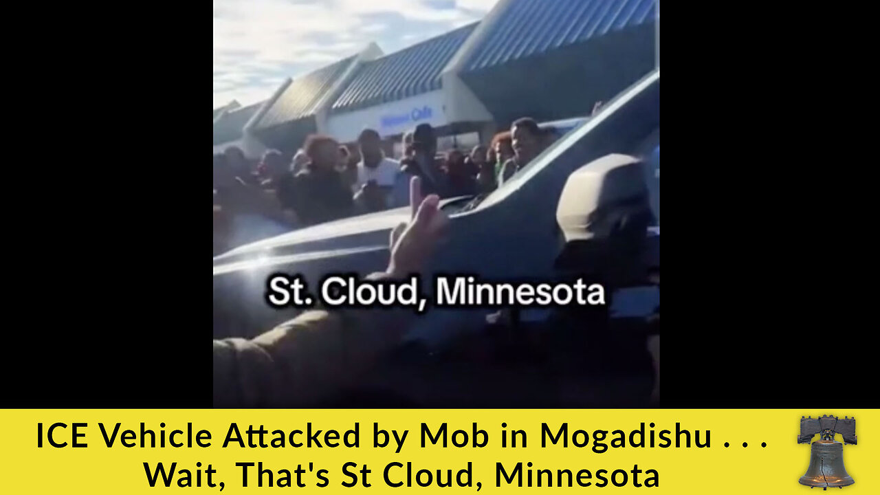 ICE Vehicle Attacked by Mob in Mogadishu . . . Wait, That's St Cloud, Minnesota