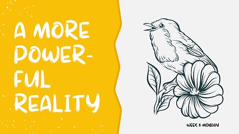 A More Powerful Reality Week 5 Monday
