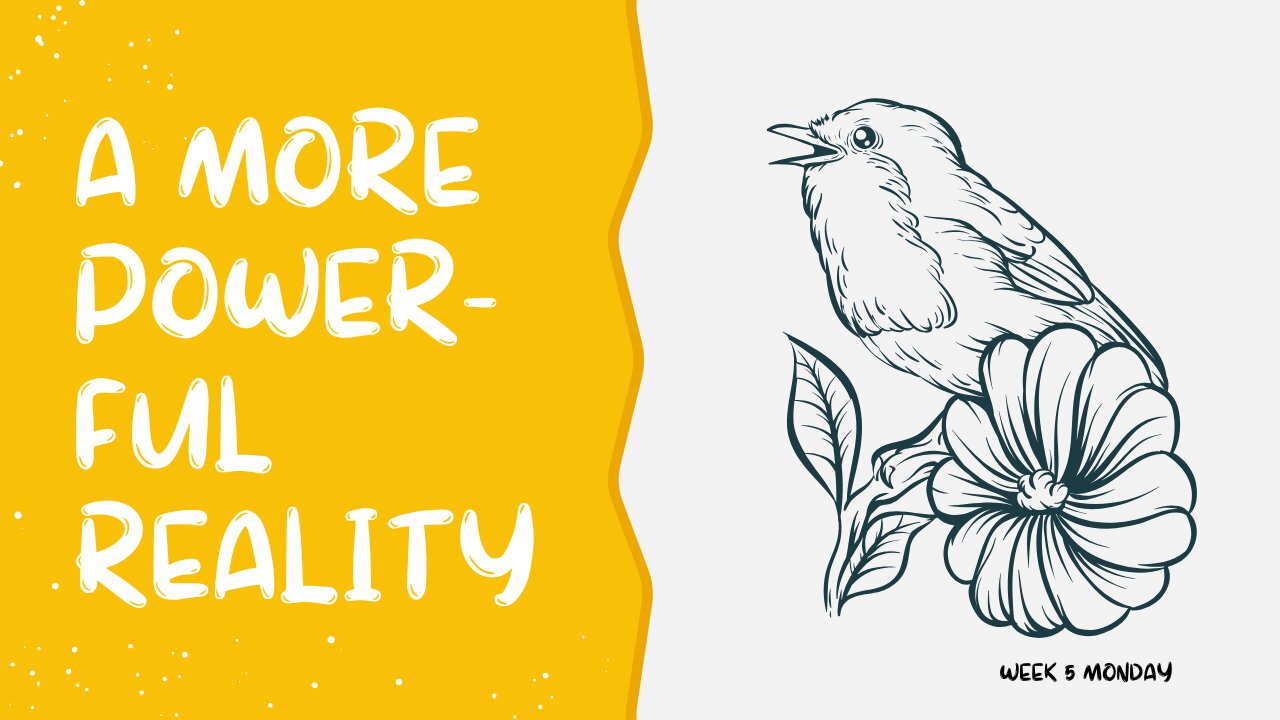A More Powerful Reality Week 5 Monday