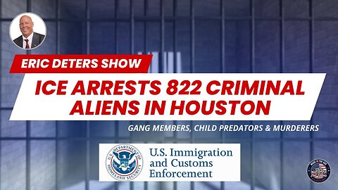 ICE Arrests 822 Criminals Aliens in Houston | Eric Deters Show