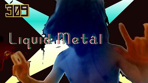 Midnight Oblivion Pt 309: Liquid Metal