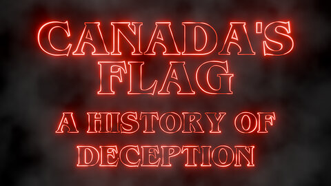 Canada’s Flag: A History of Deception