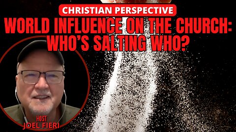 WORLD INFLUENCE ON THE CHURCH: WHO'S SALTING WHO? | CHRISTIAN PERSPECTIVE