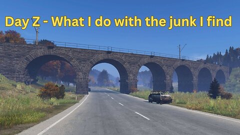 Day Z - What I do with the junk I find
